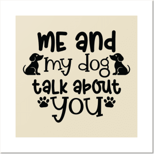 Me and my dog talk about you. A dog lovers gift. Posters and Art